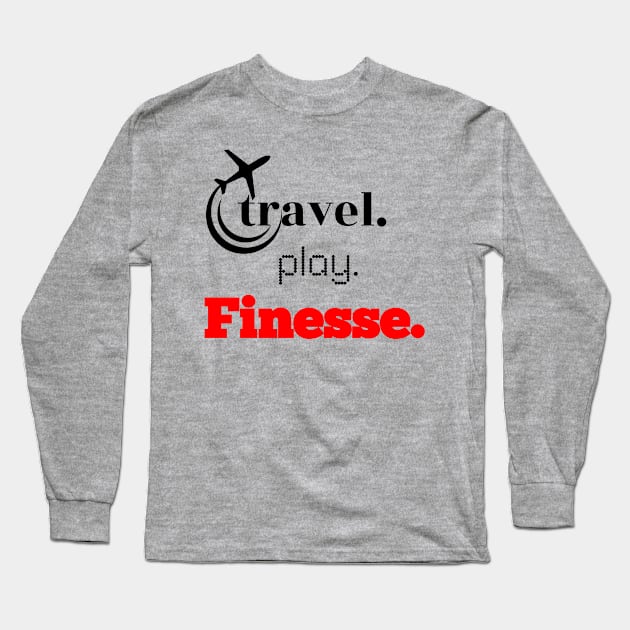 Travel, Play, Finesse Long Sleeve T-Shirt by travel2live_live2travel